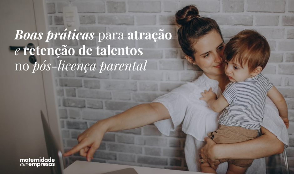 Atração e retenção de talentos pós-licença parental